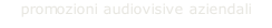 promozioni audiovisive aziendali